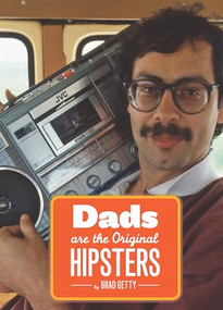 Dads Are the Original Hipsters by Brad Getty, 9781452108858