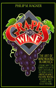 Grapes into Wine (The Art of Wine Making in America) by Philip M. Wagner, 9780394731728
