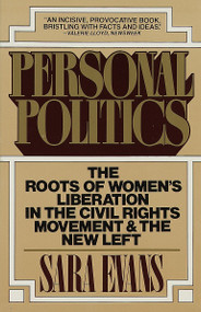 Personal Politics (The Roots of Women's Liberation in the Civil Rights Movement & the New Left) by Sara Evans, 9780394742281