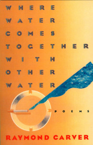Where Water Comes Together with Other Water (Poems) by Raymond Carver, 9780394743271