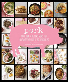 Pork (More than 50 Heavenly Meals that Celebrate the Glory of Pig, Delicious Pig) by Cree LeFavour, Antonis Achilleos, 9781452109831