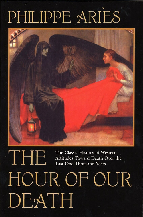 The Hour of Our Death (The Classic History of Western Attitudes Toward Death Over the Last One Thousand Years) by Philippe Aries, 9780394751566