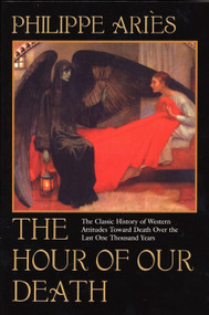 The Hour of Our Death (The Classic History of Western Attitudes Toward Death Over the Last One ThousandYears) by Philippe Aries, 9780394751566