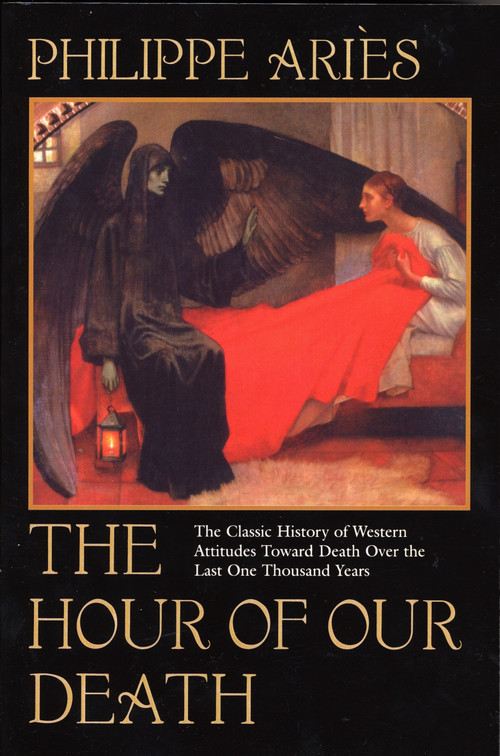 The Hour of Our Death (The Classic History of Western Attitudes Toward Death Over the Last One ThousandYears) by Philippe Aries, 9780394751566