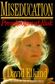 Miseducation (PRESCHOOLERS AT RISK) by David Elkind, 9780394756349