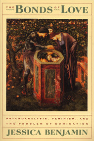The Bonds of Love (Psychoanalysis, Feminism, and the Problem of Domincation) by Jessica Benjamin, 9780394757308
