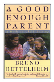 Good Enough Parent (A Book on Child-Rearing) by Bruno Bettelheim, 9780394757766