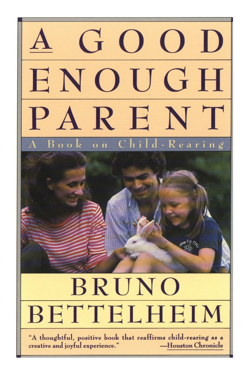 Good Enough Parent (A Book on Child-Rearing) by Bruno Bettelheim, 9780394757766