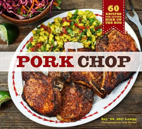 Pork Chop (60 Recipes for Living High On the Hog) by Ray "DR. BBQ" Lampe, Jody Horton, 9781452113678