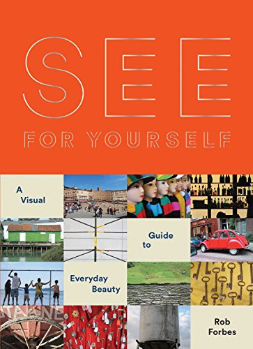 See for Yourself (A Visual Guide to Everyday Beauty) by Rob Forbes, 9781452117140