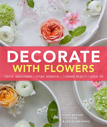 Decorate With Flowers (Creative Arrangements * Styling Inspiration * Container Projects * Design Tips) by Holly Becker, Leslie Shewring, 9781452118314