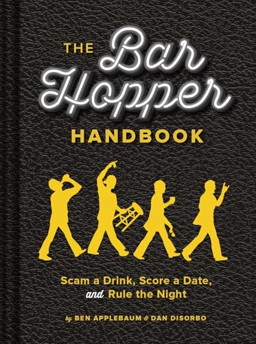 The Bar Hopper Handbook (Scam a Drink, Score a Date, and Rule the Night) by Ben Applebaum, Dan DiSorbo, 9781452118864
