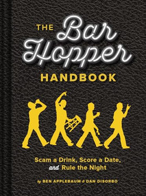 The Bar Hopper Handbook (Scam a Drink, Score a Date, and Rule the Night) by Ben Applebaum, Dan DiSorbo, 9781452118864