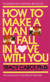 How to Make a Man Fall in Love with You (The Fail-Proof, Fool-Proof Method) by Tracy Cabot, 9780440145363