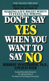 Don't Say Yes When You Want to Say No (Making Life Right When It Feels All Wrong) by Herbert Fensterheim, Ph.D., Jean Baer, 9780440154136