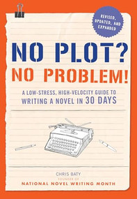 No Plot? No Problem! (A Low-stress, High-velocity Guide to Writing a Novel in 30 Days) by Chris Baty, 9781452124773