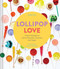Lollipop Love (Sweet Indulgence with Chocolate, Caramel, and Sugar) by Anita Chu, Antonis Achilleos, 9781452125930