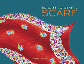 50 Ways to Wear a Scarf ((Fashion Books, Fall and Winter Fashion Books, Scarf Fashion Books)) by Lauren Friedman, 9781452125978