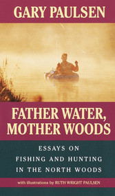 Father Water, Mother Woods (Essays on Fishing and Hunting in the North Woods) by Gary Paulsen, Ruth Wright Paulsen, 9780440219842