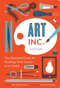 Art, Inc. (The Essential Guide for Building Your Career as an Artist) by Meg Mateo Ilasco, Lisa Congdon, Jonathan Fields, 9781452128269