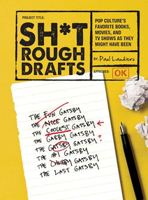 Sh*t Rough Drafts (Pop Culture's Favorite Books, Movies, and TV Shows as They Might Have Been) by Paul Laudiero, 9781452131306