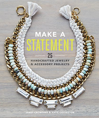 Make a Statement (25 Handcrafted Jewelry & Accessory Projects) by Janet Crowther, Katie Covington, 9781452133201