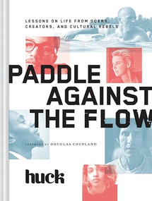 Paddle Against the Flow (Lessons on Life from Doers, Creators, and Cultural Rebels) by HUCK Magazine, Douglas Coupland, 9781452138060