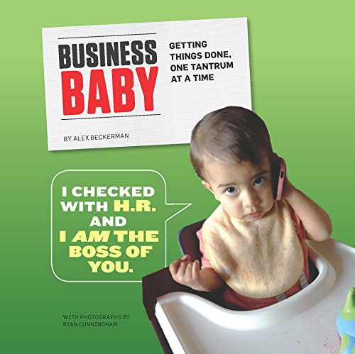 Business Baby (Getting Things Done, One Tantrum at a Time) by Alex Beckerman, Ryan Cunningham, 9781452142593