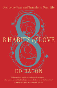 8 Habits of Love (Overcome Fear and Transform Your Life) by Reverend Ed Bacon, 9781455500024