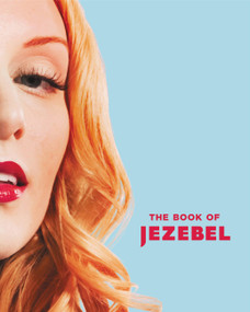 The Book of Jezebel (An Illustrated Encyclopedia of Lady Things) by Anna Holmes, Kate Harding, Amanda Hess, 9781455502806