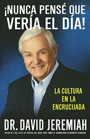 ¡Nunca Pensé que Vería el Día! (La Cultura en la Encrucijada) (Spanish Edition) by Dr. David Jeremiah, 9781455504312