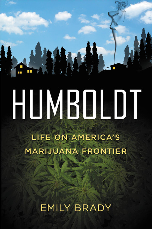 Humboldt (Life on America's Marijuana Frontier) by Emily Brady, 9781455506767