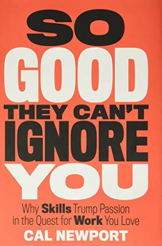 So Good They Can't Ignore You (Why Skills Trump Passion in the Quest for Work You Love) by Cal Newport, 9781455509126