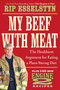 My Beef with Meat (The Healthiest Argument for Eating a Plant-Strong Diet--Plus 140 New Engine 2 Recipes) by Rip Esselstyn, 9781455509362