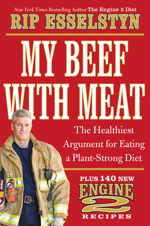 My Beef with Meat (The Healthiest Argument for Eating a Plant-Strong Diet--Plus 140 New Engine 2 Recipes) by Rip Esselstyn, 9781455509362