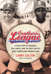 Southern League (A True Story of Baseball, Civil Rights, and the Deep South's Most Compelling Pennant Race) by Larry Colton, 9781455511884