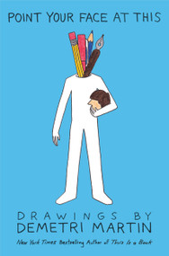 Point Your Face at This (Drawings) by Demetri Martin, 9781455512058