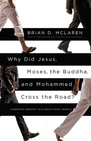 Why Did Jesus, Moses, the Buddha, and Mohammed Cross the Road? (Christian Identity in a Multi-Faith World) by Brian D. McLaren, 9781455513956
