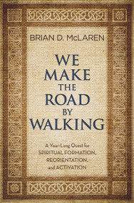 We Make the Road by Walking (A Year-Long Quest for Spiritual Formation, Reorientation, and Activation) by Brian D. McLaren, 9781455514007