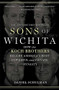 Sons of Wichita (How the Koch Brothers Became America's Most Powerful and Private Dynasty) by Daniel Schulman, 9781455518722