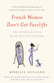 French Women Don't Get Facelifts (The Secret of Aging with Style & Attitude) by Mireille Guiliano, 9781455524105