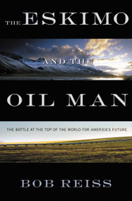 The Eskimo and The Oil Man (The Battle at the Top of the World for America's Future) by Bob Reiss, 9781455525249