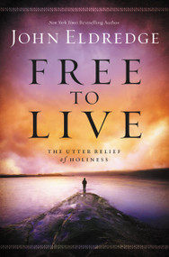 Free to Live (The Utter Relief of Holiness) by John Eldredge, 9781455525720