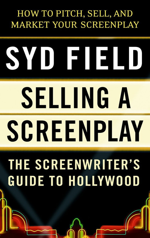 Selling a Screenplay (The Screenwriter's Guide to Hollywood) by Syd Field, 9780440502449