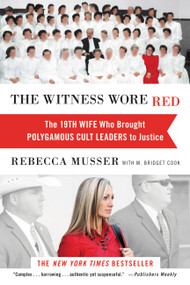 The Witness Wore Red (The 19th Wife Who Brought Polygamous Cult Leaders to Justice) by Rebecca Musser, M. Bridget Cook, 9781455527830