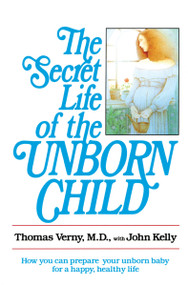 The Secret Life of the Unborn Child (How You Can Prepare Your Baby for a Happy, Healthy Life) by Dr. Thomas Verny, John Kelly, 9780440505655