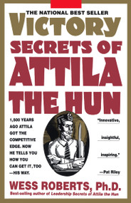 Victory Secrets of Attila the Hun (1,500 Years Ago Attila Got the Competitive Edge. Now He Tells You How You Can Get It, Too--His Way) by Wess Roberts, 9780440505914