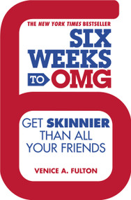 Six Weeks to OMG (Get Skinnier Than All Your Friends) by Venice A. Fulton, 9781455528288