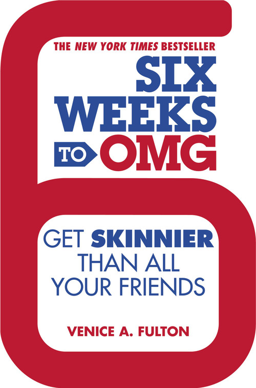 Six Weeks to OMG (Get Skinnier Than All Your Friends) by Venice A. Fulton, 9781455528288