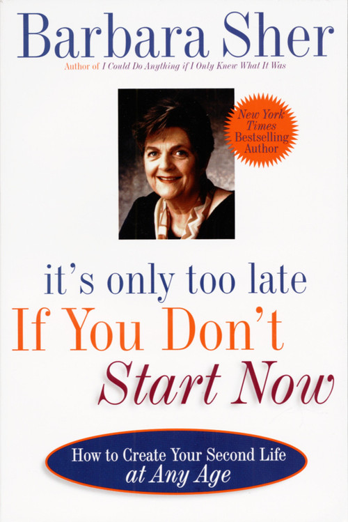 It's Only Too Late If You Don't Start Now (HOW TO CREATE YOUR SECOND LIFE AT ANY AGE) by Barbara Sher, 9780440507185